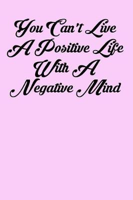 Book cover for You Can't Live a Positive Life with a Negative Mind