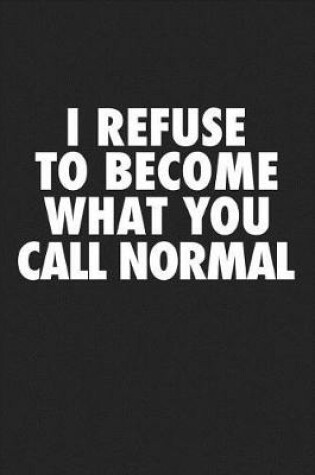 Cover of I Refuse to Become What You Call Normal