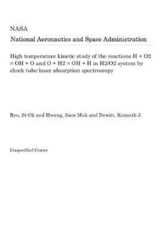 Cover of High Temperature Kinetic Study of the Reactions H + O2 = Oh + O and O + H2 = Oh + H in H2/O2 System by Shock Tube-Laser Absorption Spectroscopy