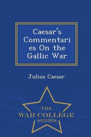 Cover of Caesar's Commentaries on the Gallic War - War College Series