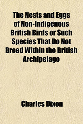 Book cover for The Nests and Eggs of Non-Indigenous British Birds or Such Species That Do Not Breed Within the British Archipelago