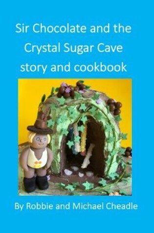Cover of Sir Chocolate and the Sugar Crystal Caves Story and Cookbook (Square)