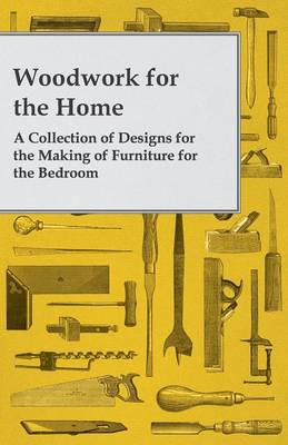 Book cover for Woodwork for the Home - A Collection of Designs for the Making of Furniture for the Bedroom