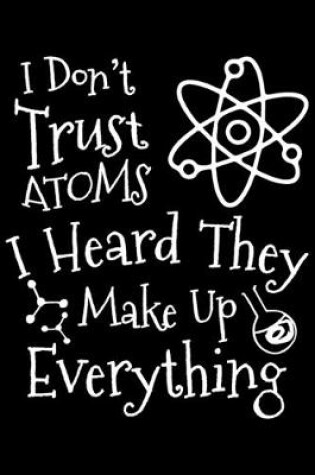 Cover of I Don't Trust Atoms I Heard They Make Up Everything