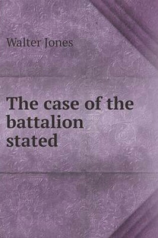 Cover of The case of the battalion stated