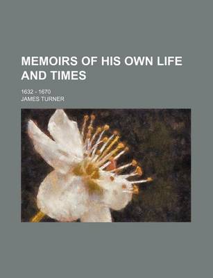 Book cover for Memoirs of His Own Life and Times; 1632 - 1670