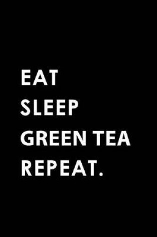 Cover of Eat Sleep Green Tea Repeat