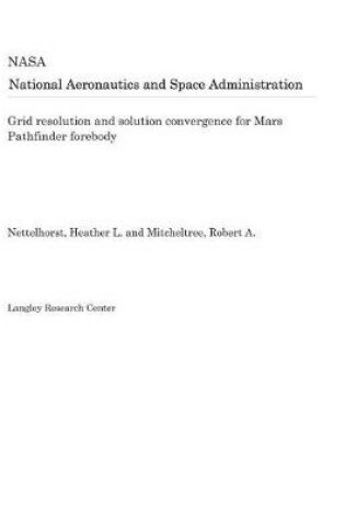 Cover of Grid Resolution and Solution Convergence for Mars Pathfinder Forebody