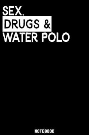 Cover of Sex, Drugs and Water Polo Notebook