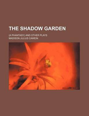 Book cover for The Shadow Garden; (A Phantasy) and Other Plays