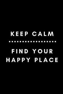 Book cover for Keep Calm Find Your Happy Place