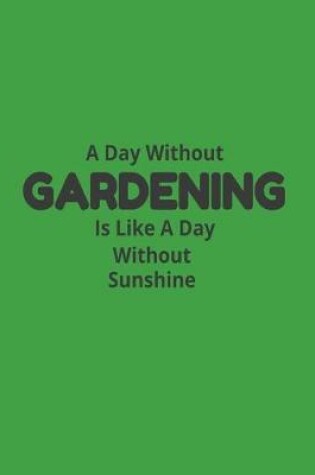 Cover of A Day Without Gardening Is Like A Day Without Sunshine