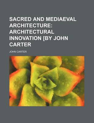 Book cover for Sacred and Mediaeval Architecture; Architectural Innovation [By John Carter