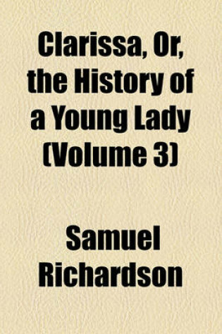 Cover of Clarissa Or, the History of a Young Lady (Volume 3)