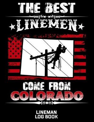 Book cover for The Best Linemen Come From Colorado Lineman Log Book