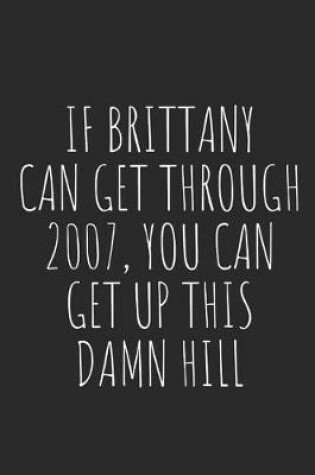 Cover of If Brittany Can Get Through 2007, You Can Get Up This Damn Hill