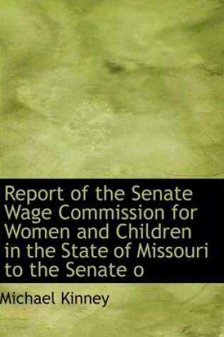 Cover of Report of the Senate Wage Commission for Women and Children in the State of Missouri to the Senate O