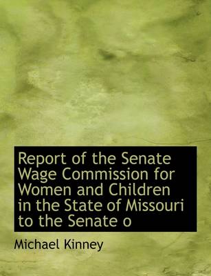 Book cover for Report of the Senate Wage Commission for Women and Children in the State of Missouri to the Senate O