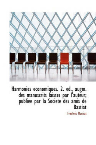 Cover of Harmonies Economiques. 2. Ed., Augm. Des Manuscrits Laisses Par L'Auteur; Publiee Par La Societe Des