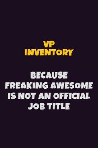 Cover of VP Inventory, Because Freaking Awesome Is Not An Official Job Title