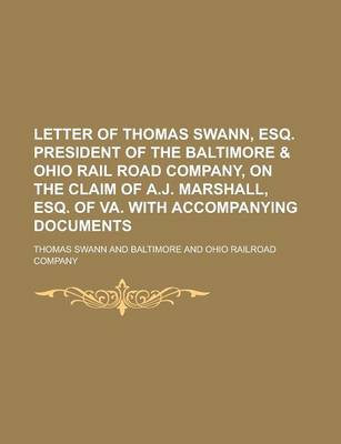 Book cover for Letter of Thomas Swann, Esq. President of the Baltimore & Ohio Rail Road Company, on the Claim of A.J. Marshall, Esq. of Va. with Accompanying Documents