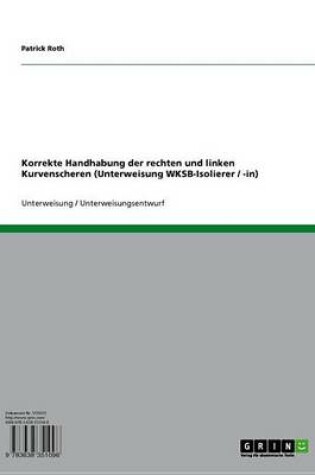 Cover of Korrekte Handhabung Der Rechten Und Linken Kurvenscheren (Unterweisung Wksb-Isolierer / -In)