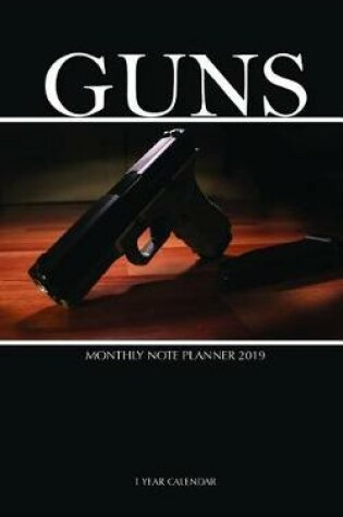 Cover of Guns Monthly Note Planner 2019 1 Year Calendar