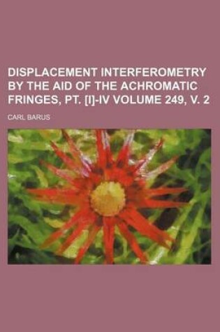 Cover of Displacement Interferometry by the Aid of the Achromatic Fringes, PT. [I]-IV Volume 249, V. 2