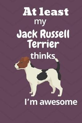 Book cover for At least My Jack Russell Terrier thinks I'm awesome