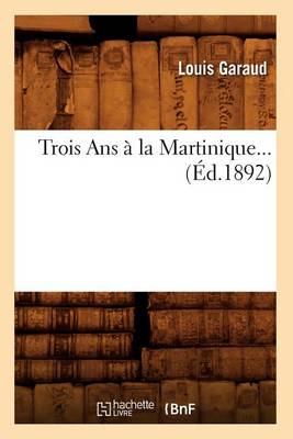 Book cover for Trois ANS À La Martinique (Éd.1892)