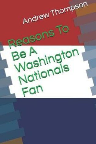 Cover of Reasons to Be a Washington Nationals Fan