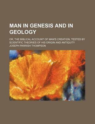 Book cover for Man in Genesis and in Geology; Or, the Biblical Account of Man's Creation, Tested by Scientific Theories of His Origin and Antiquity