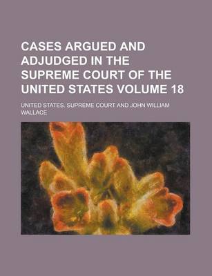 Book cover for Cases Argued and Adjudged in the Supreme Court of the United States Volume 18