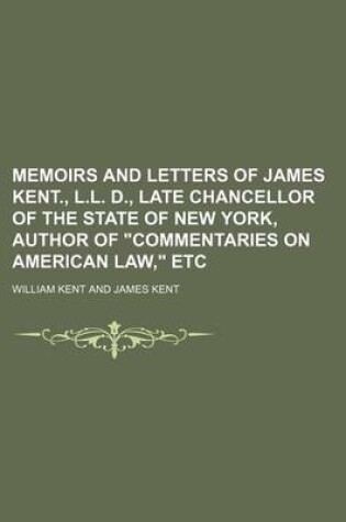 Cover of Memoirs and Letters of James Kent., L.L. D., Late Chancellor of the State of New York, Author of "Commentaries on American Law," Etc