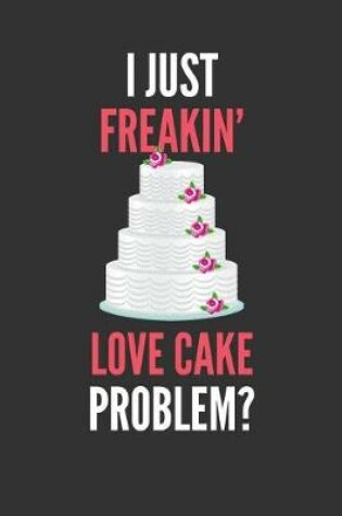 Cover of I Just Freakin' Love Cake
