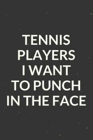 Cover of Tennis Players I Want To Punch In The Face