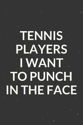 Book cover for Tennis Players I Want To Punch In The Face