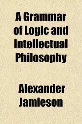 Book cover for A Grammar of Logic and Intellectual Philosophy; On Didactic Principles