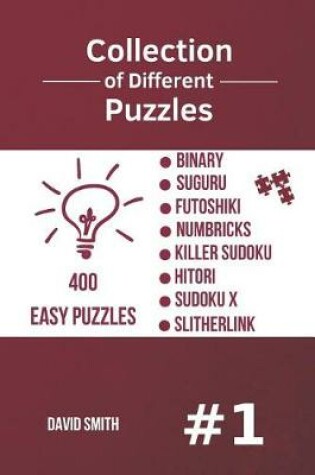 Cover of Collection of Different Puzzles - 400 Easy Puzzles; Binary, Suguru, Futoshiki, Numbricks, Killer Sudoku, Hitori, Sudoku X, Slitherlink Vol.1