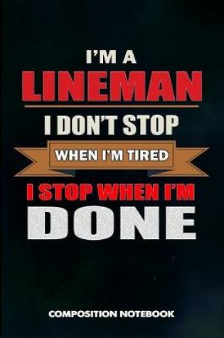 Cover of I Am a Lineman I Don't Stop When I Am Tired I Stop When I Am Done