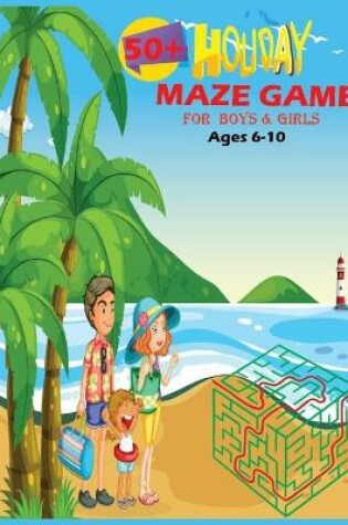 Cover of Holiday 50+ Maze Game For Boys & Girls Ages 6-10