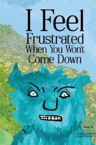 Cover of I Feel Frustrated When You Won't Come Down