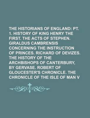 Book cover for The Church Historians of England Volume 5, PT. 1; PT. 1. History of King Henry the First. the Acts of Stephen. Giraldus Cambrensis Concerning the Instruction of Princes. Richard of Devizes. the History of the Archbishops of Canterbury, by Gervase. Robert of Gl