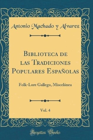 Cover of Biblioteca de las Tradiciones Populares Españolas, Vol. 4: Folk-Lore Gallego, Miscelánea (Classic Reprint)