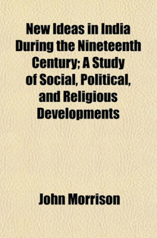 Cover of New Ideas in India During the Nineteenth Century; A Study of Social, Political, and Religious Developments