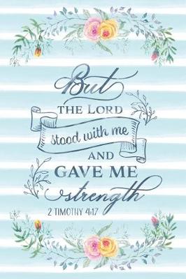 Cover of But The Lord Stood With Me And Gave Me Strength 2 Timothy 4