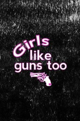 Cover of Girls Like Guns Too