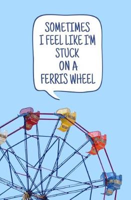 Book cover for Sometimes I Feel Like I'm Stuck on a Ferris Wheel