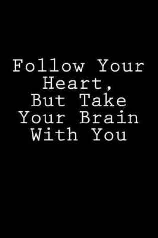 Cover of Follow Your Heart, But Take Your Brain With You