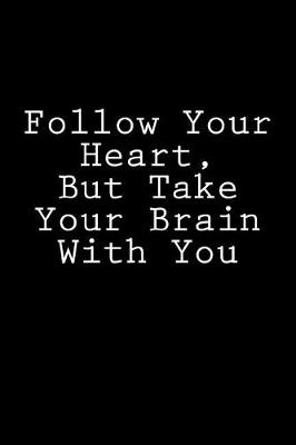 Book cover for Follow Your Heart, But Take Your Brain With You